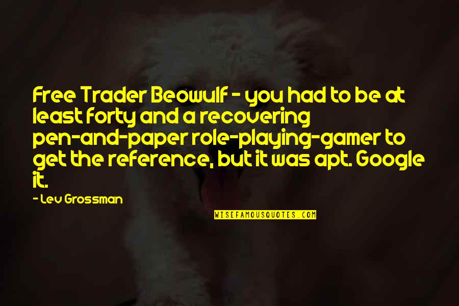 A Gamer Quotes By Lev Grossman: Free Trader Beowulf - you had to be