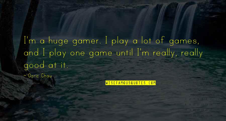 A Gamer Quotes By Osric Chau: I'm a huge gamer. I play a lot