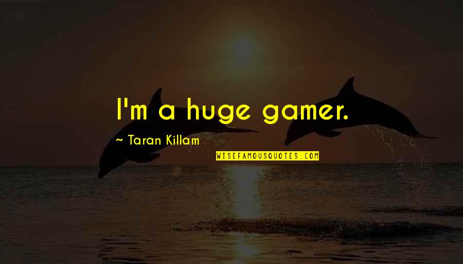 A Gamer Quotes By Taran Killam: I'm a huge gamer.