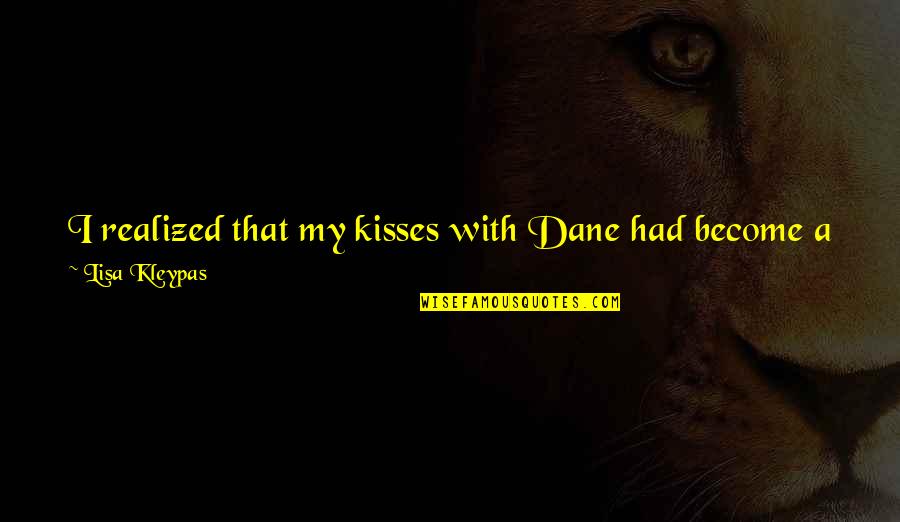 A Gang Story Quotes By Lisa Kleypas: I realized that my kisses with Dane had