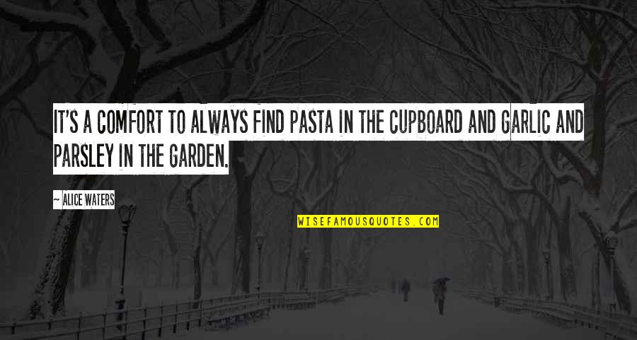 A Garden Quotes By Alice Waters: It's a comfort to always find pasta in