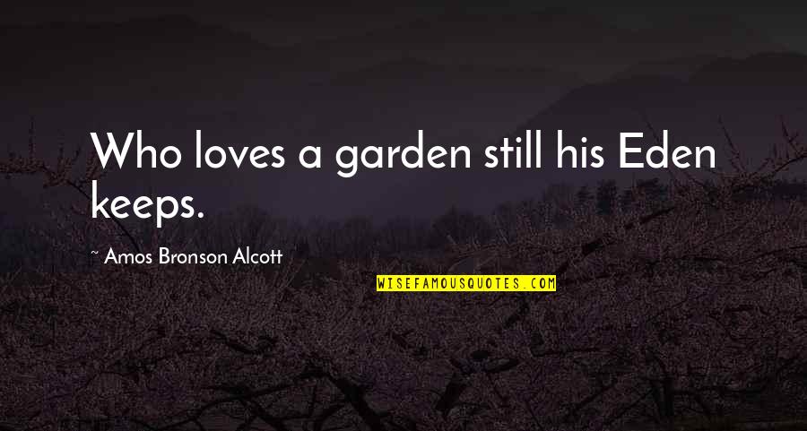 A Garden Quotes By Amos Bronson Alcott: Who loves a garden still his Eden keeps.
