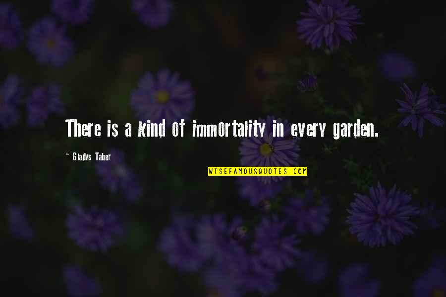 A Garden Quotes By Gladys Taber: There is a kind of immortality in every