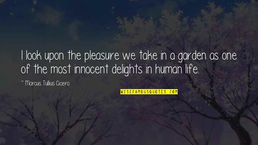 A Garden Quotes By Marcus Tullius Cicero: I look upon the pleasure we take in
