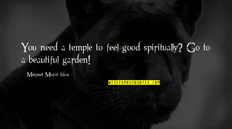 A Garden Quotes By Mehmet Murat Ildan: You need a temple to feel good spiritually?