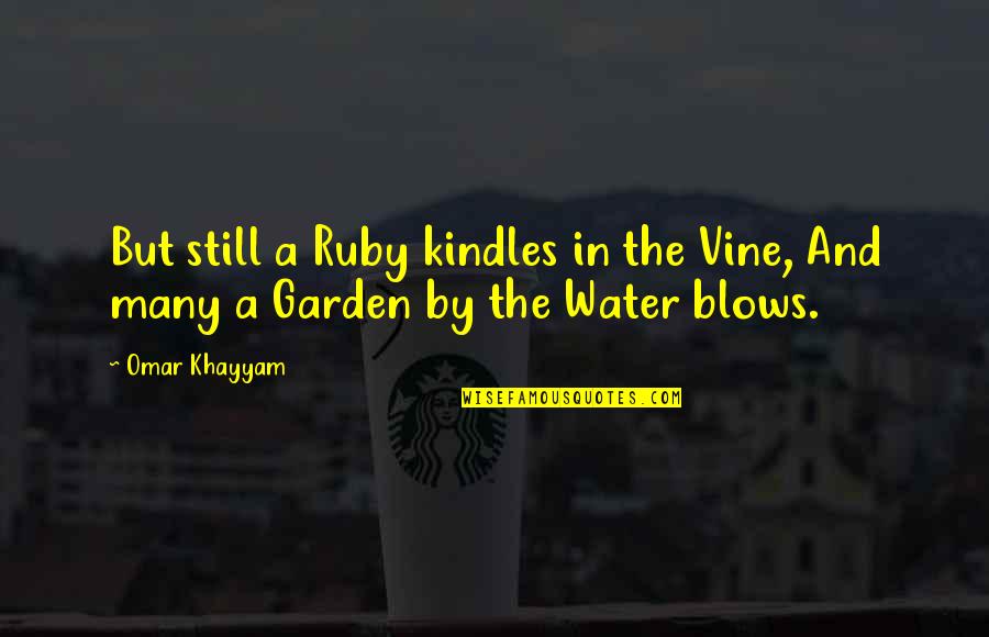 A Garden Quotes By Omar Khayyam: But still a Ruby kindles in the Vine,