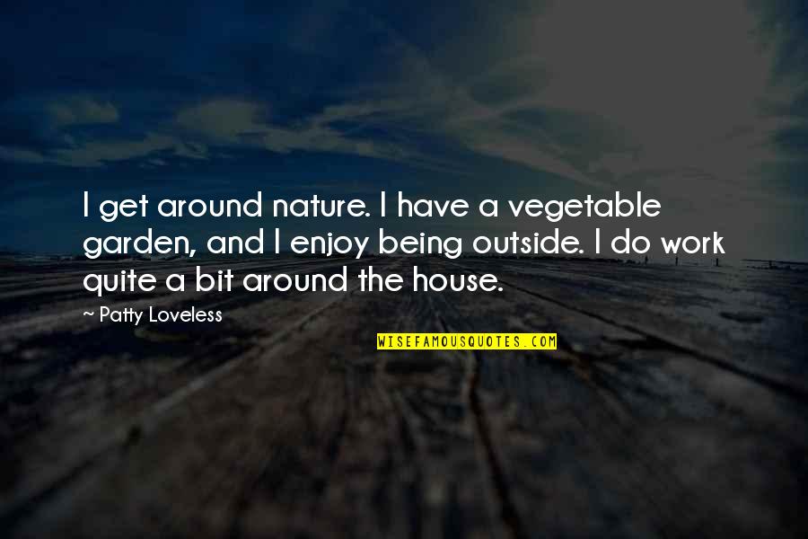 A Garden Quotes By Patty Loveless: I get around nature. I have a vegetable