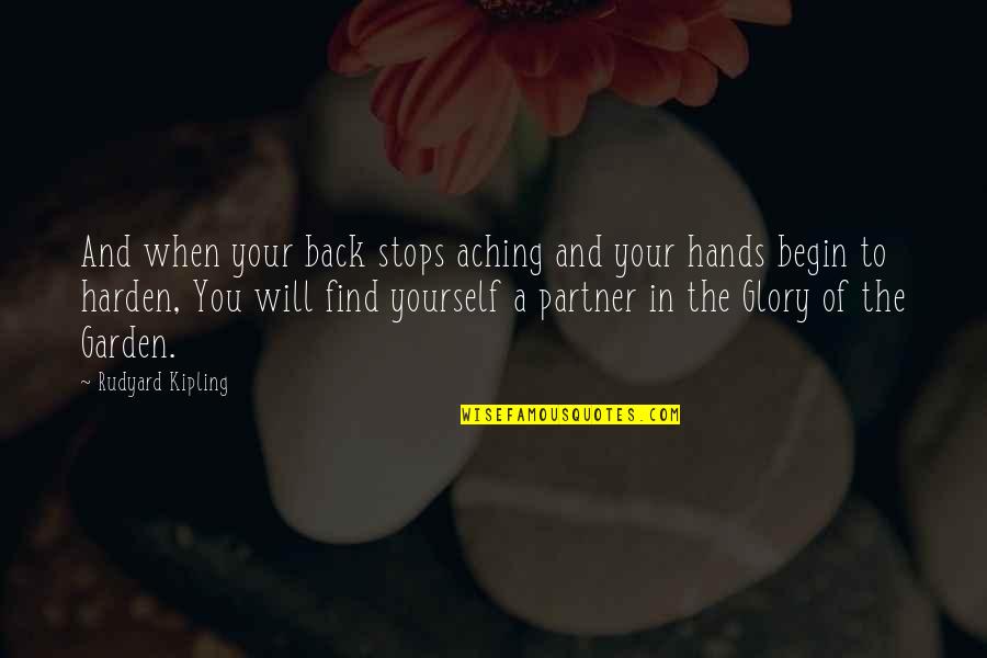 A Garden Quotes By Rudyard Kipling: And when your back stops aching and your