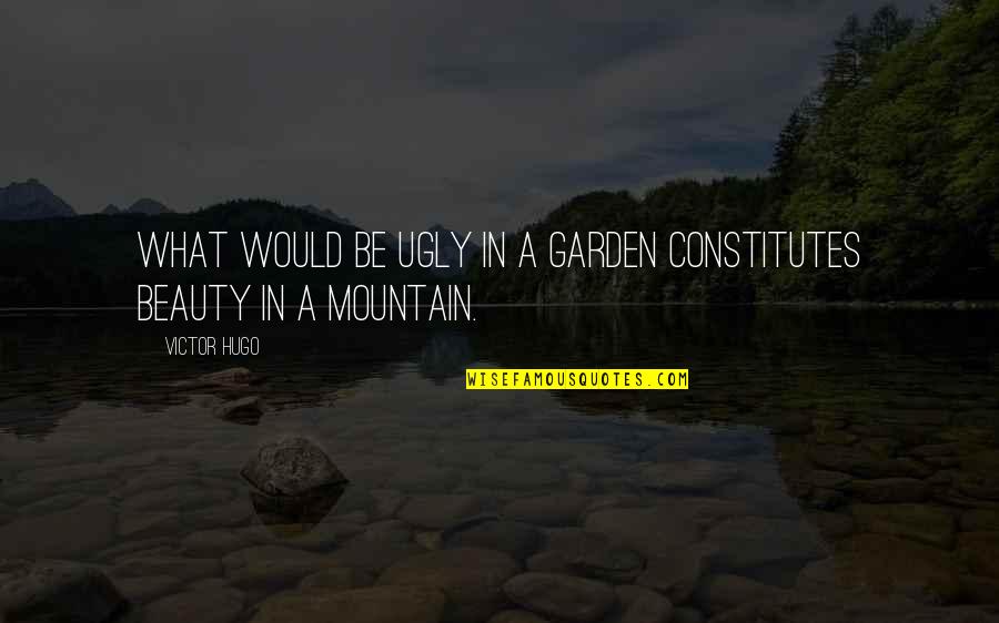 A Garden Quotes By Victor Hugo: What would be ugly in a garden constitutes