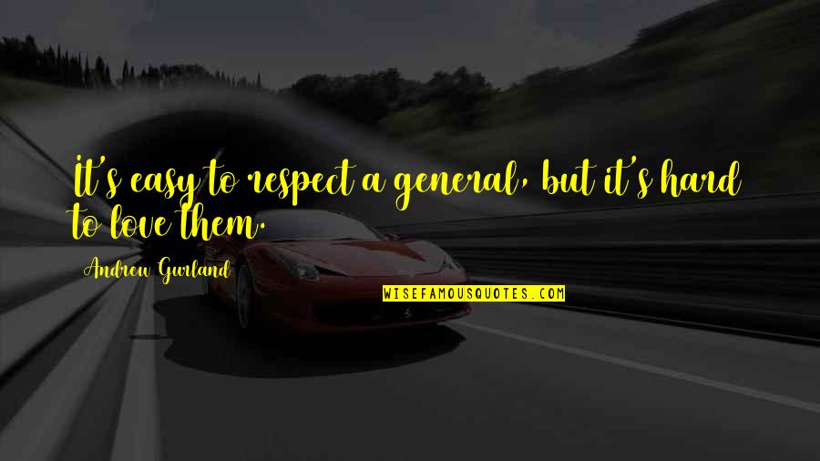 A General Quotes By Andrew Gurland: It's easy to respect a general, but it's