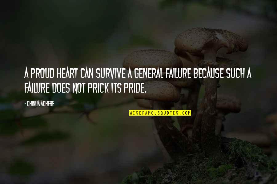 A General Quotes By Chinua Achebe: A proud heart can survive a general failure