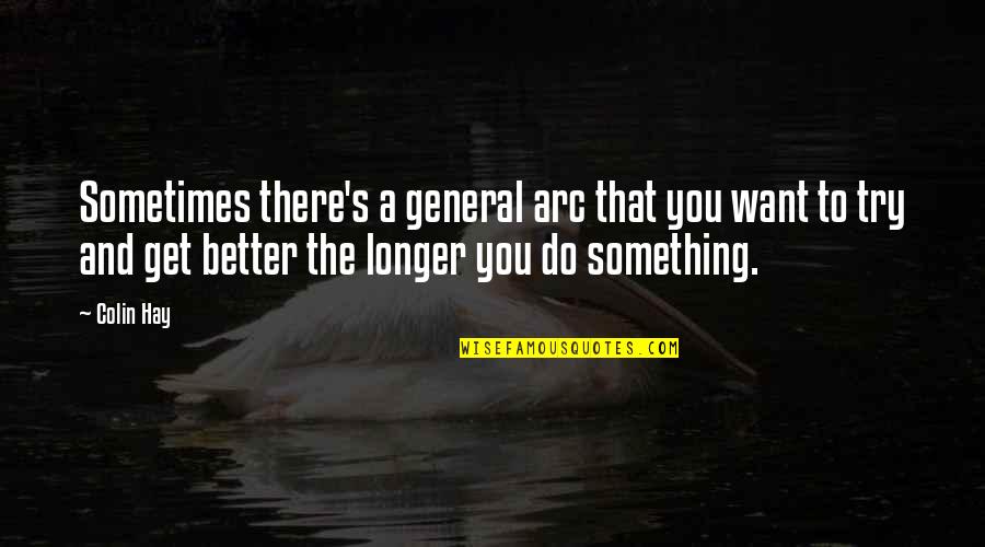 A General Quotes By Colin Hay: Sometimes there's a general arc that you want