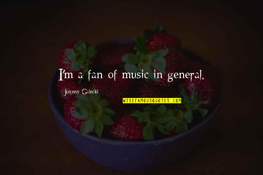 A General Quotes By Johnny Galecki: I'm a fan of music in general.