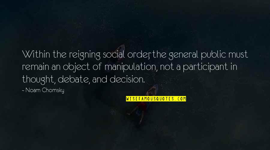 A General Quotes By Noam Chomsky: Within the reigning social order, the general public