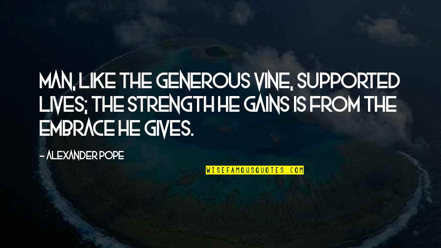 A Generous Man Quotes By Alexander Pope: Man, like the generous vine, supported lives; the
