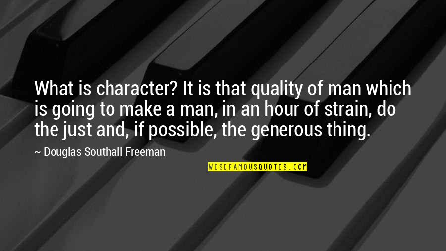 A Generous Man Quotes By Douglas Southall Freeman: What is character? It is that quality of