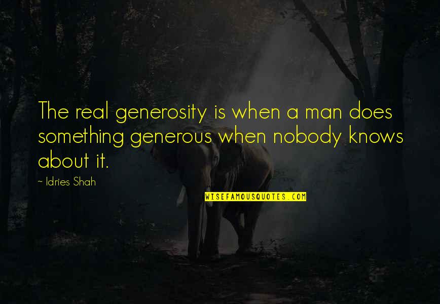 A Generous Man Quotes By Idries Shah: The real generosity is when a man does