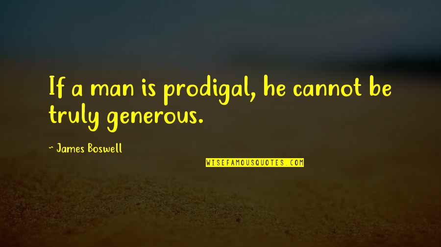 A Generous Man Quotes By James Boswell: If a man is prodigal, he cannot be