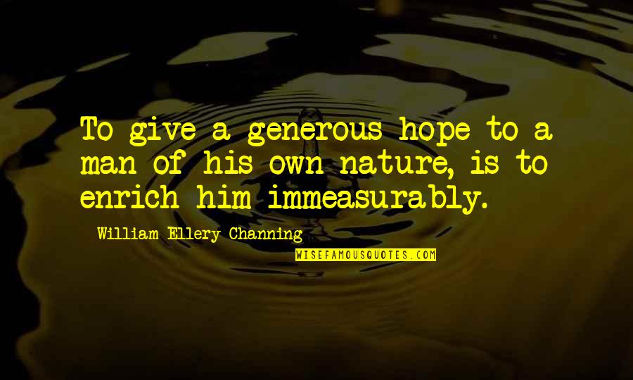 A Generous Man Quotes By William Ellery Channing: To give a generous hope to a man
