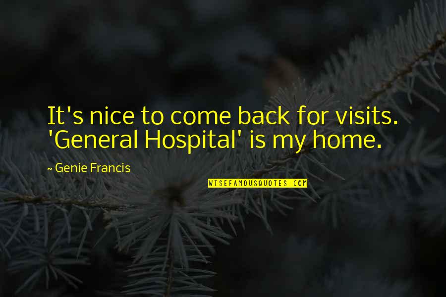 A Genie Quotes By Genie Francis: It's nice to come back for visits. 'General