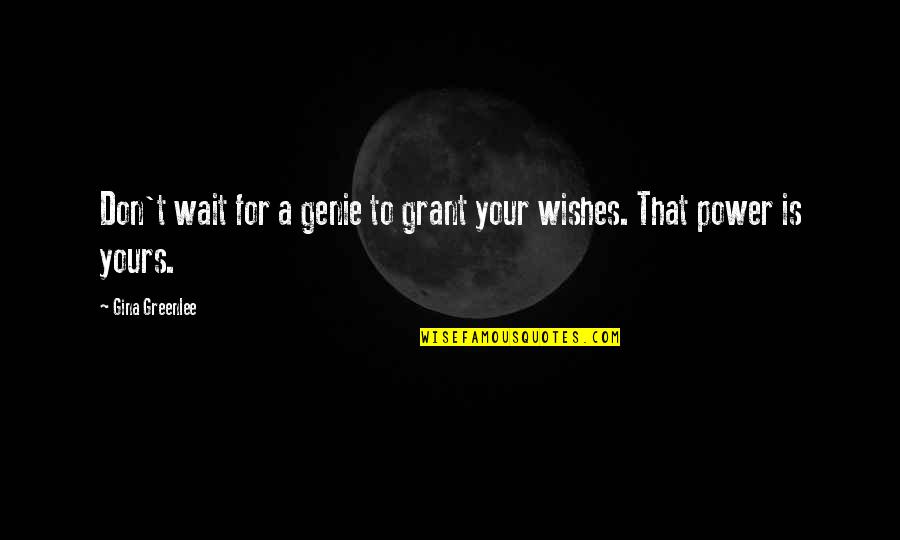A Genie Quotes By Gina Greenlee: Don't wait for a genie to grant your