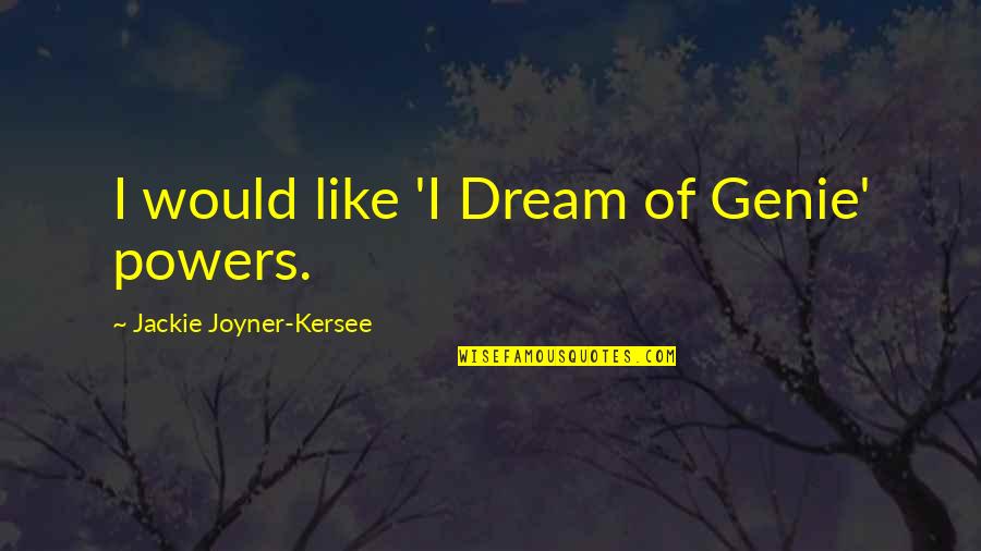 A Genie Quotes By Jackie Joyner-Kersee: I would like 'I Dream of Genie' powers. A Genie Quotes By Jackie Joyner-Kersee: I would like 'I Dream of Genie' powers.
