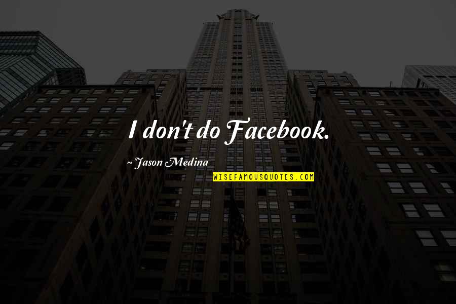 A Genie Quotes By Jason Medina: I don't do Facebook. A Genie Quotes By Jason Medina: I don't do Facebook.