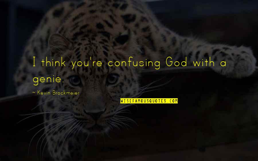 A Genie Quotes By Kevin Brockmeier: I think you're confusing God with a genie. A Genie Quotes By Kevin Brockmeier: I think you're confusing God with a genie.