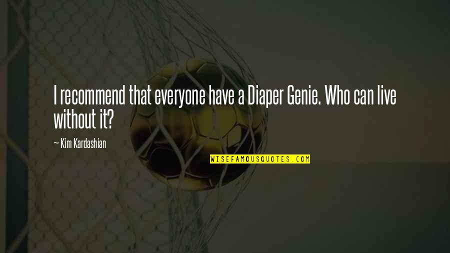 A Genie Quotes By Kim Kardashian: I recommend that everyone have a Diaper Genie.