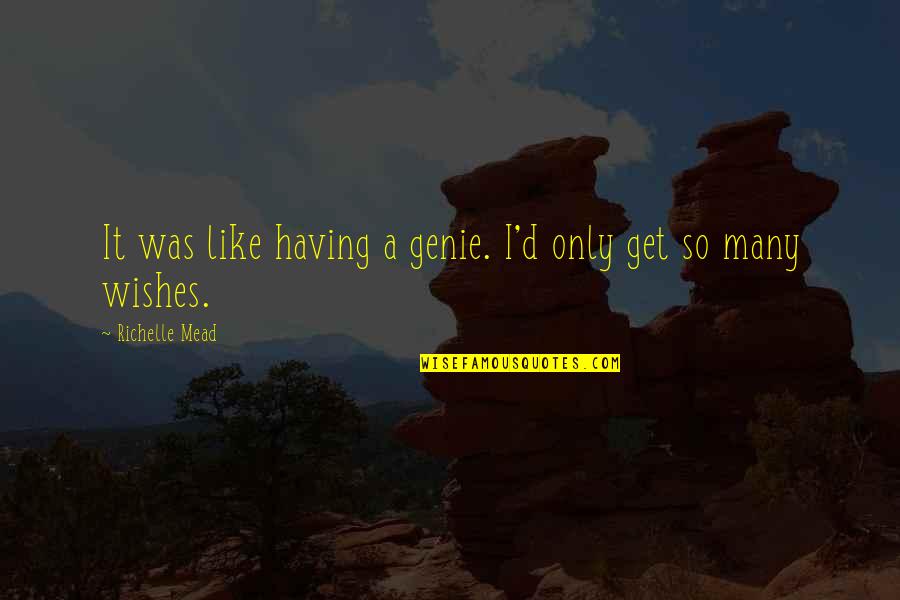 A Genie Quotes By Richelle Mead: It was like having a genie. I'd only A Genie Quotes By Richelle Mead: It was like having a genie. I'd only