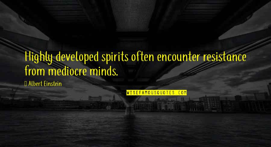 A Genius Mind Quotes By Albert Einstein: Highly developed spirits often encounter resistance from mediocre A Genius Mind Quotes By Albert Einstein: Highly developed spirits often encounter resistance from mediocre