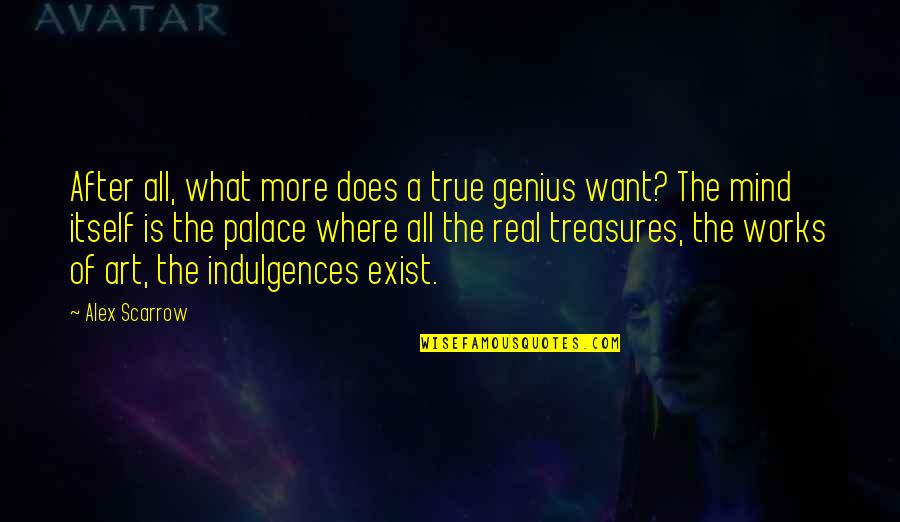 A Genius Mind Quotes By Alex Scarrow: After all, what more does a true genius