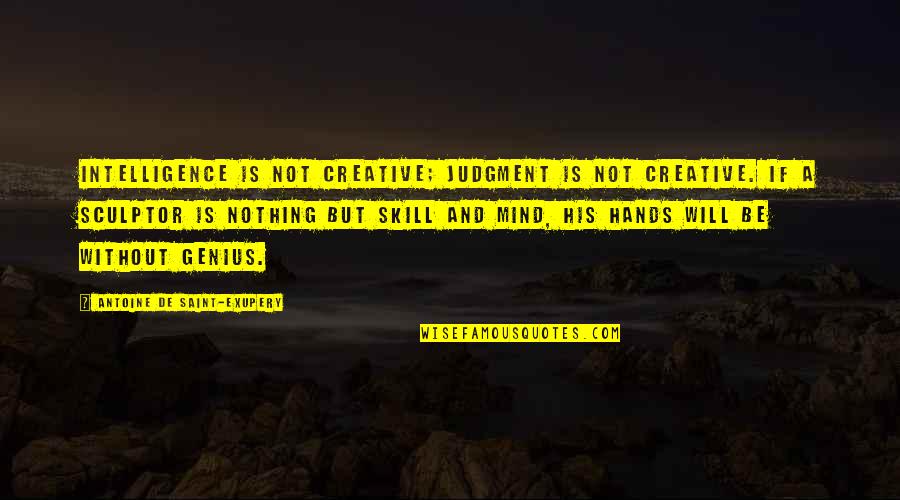 A Genius Mind Quotes By Antoine De Saint-Exupery: Intelligence is not creative; judgment is not creative.