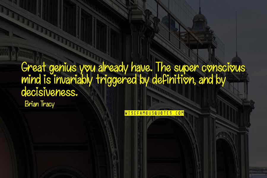 A Genius Mind Quotes By Brian Tracy: Great genius you already have. The super conscious