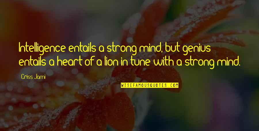 A Genius Mind Quotes By Criss Jami: Intelligence entails a strong mind, but genius entails