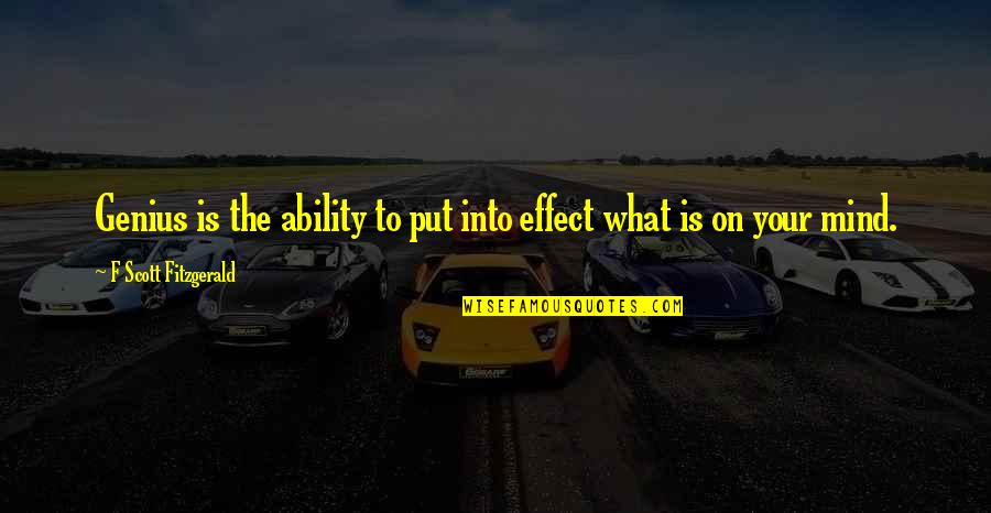 A Genius Mind Quotes By F Scott Fitzgerald: Genius is the ability to put into effect A Genius Mind Quotes By F Scott Fitzgerald: Genius is the ability to put into effect