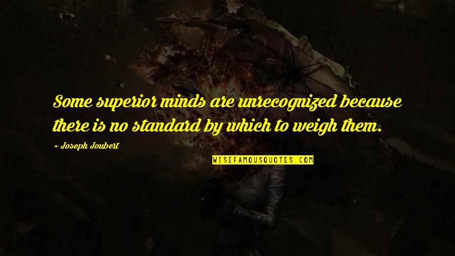 A Genius Mind Quotes By Joseph Joubert: Some superior minds are unrecognized because there is