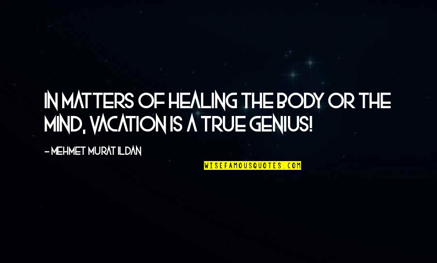 A Genius Mind Quotes By Mehmet Murat Ildan: In matters of healing the body or the