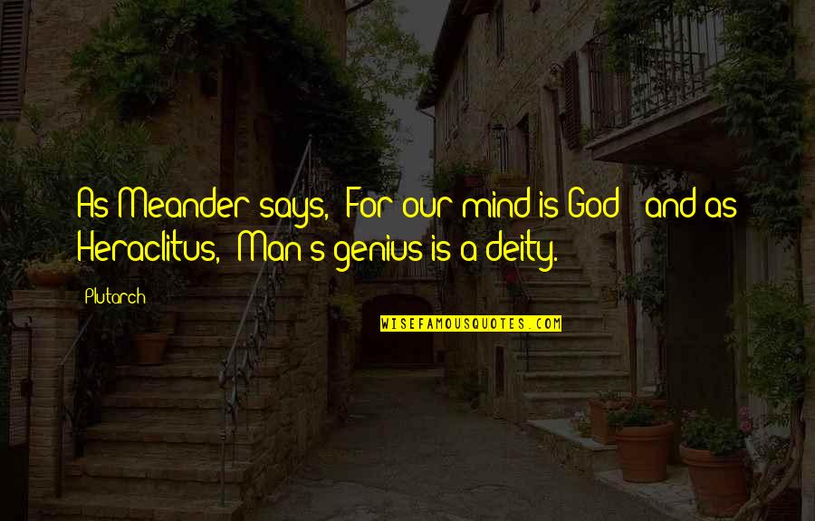 A Genius Mind Quotes By Plutarch: As Meander says, "For our mind is God;"