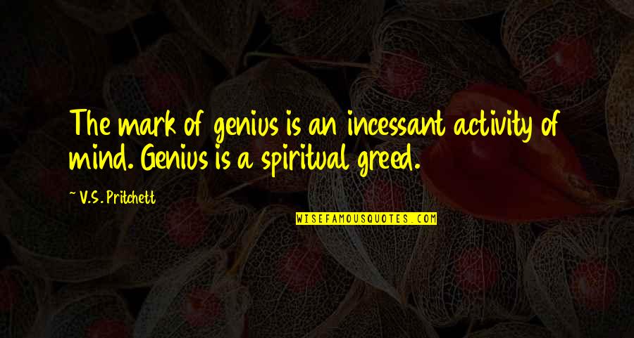 A Genius Mind Quotes By V.S. Pritchett: The mark of genius is an incessant activity