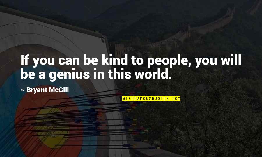 A Genius Quotes By Bryant McGill: If you can be kind to people, you
