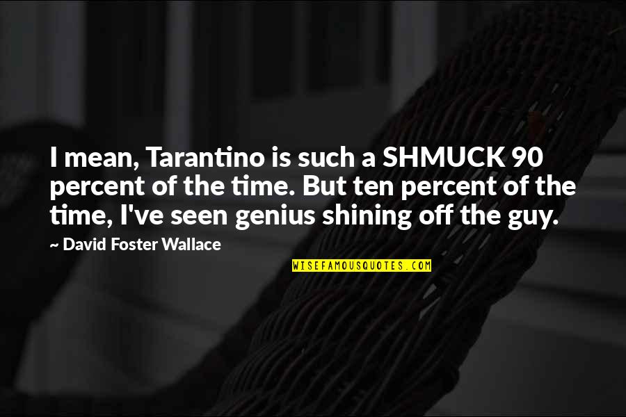 A Genius Quotes By David Foster Wallace: I mean, Tarantino is such a SHMUCK 90 A Genius Quotes By David Foster Wallace: I mean, Tarantino is such a SHMUCK 90