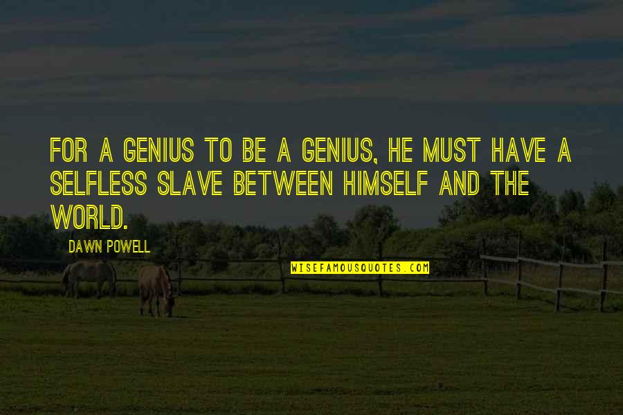 A Genius Quotes By Dawn Powell: For a genius to be a genius, he A Genius Quotes By Dawn Powell: For a genius to be a genius, he