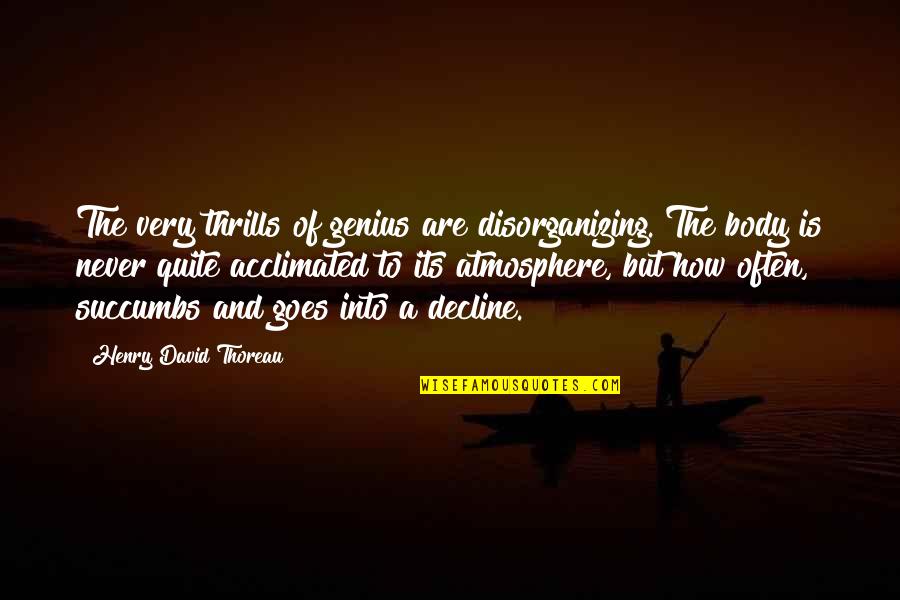 A Genius Quotes By Henry David Thoreau: The very thrills of genius are disorganizing. The A Genius Quotes By Henry David Thoreau: The very thrills of genius are disorganizing. The