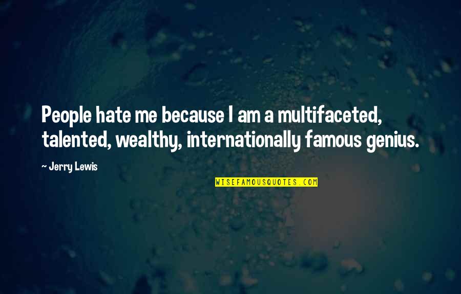A Genius Quotes By Jerry Lewis: People hate me because I am a multifaceted, A Genius Quotes By Jerry Lewis: People hate me because I am a multifaceted,