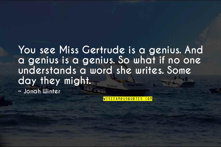 A Genius Quotes By Jonah Winter: You see Miss Gertrude is a genius. And A Genius Quotes By Jonah Winter: You see Miss Gertrude is a genius. And