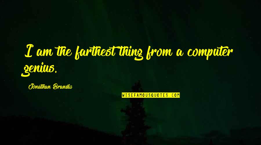 A Genius Quotes By Jonathan Brandis: I am the farthest thing from a computer A Genius Quotes By Jonathan Brandis: I am the farthest thing from a computer