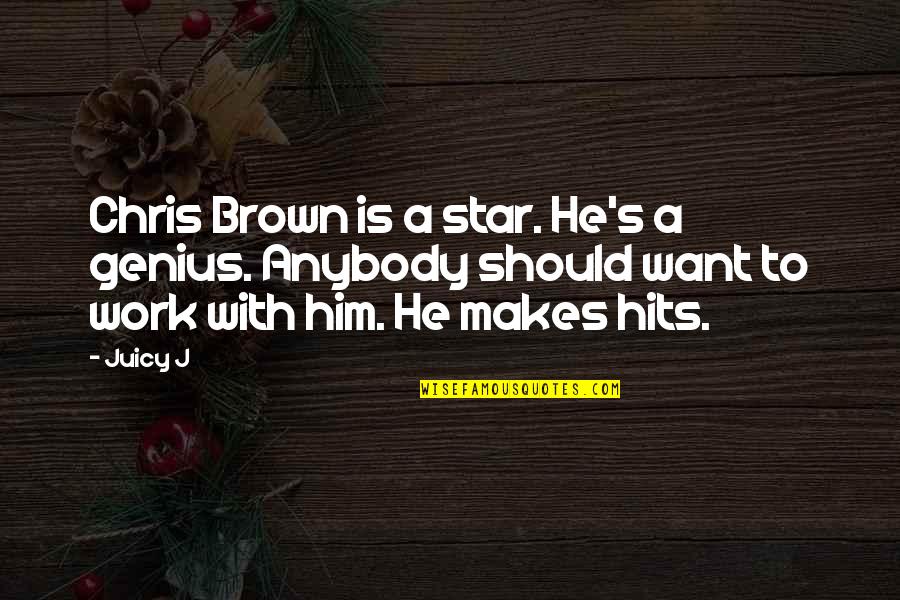 A Genius Quotes By Juicy J: Chris Brown is a star. He's a genius. A Genius Quotes By Juicy J: Chris Brown is a star. He's a genius.