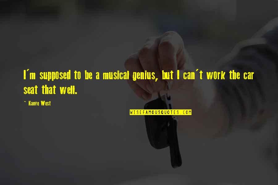 A Genius Quotes By Kanye West: I'm supposed to be a musical genius, but