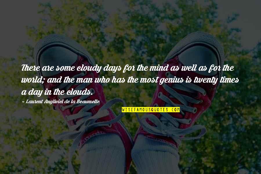 A Genius Quotes By Laurent Angliviel De La Beaumelle: There are some cloudy days for the mind A Genius Quotes By Laurent Angliviel De La Beaumelle: There are some cloudy days for the mind
